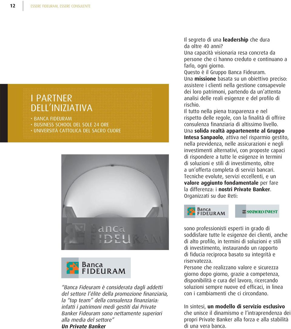 Una missione basata su un obiettivo preciso: assistere i clienti nella gestione consapevole dei loro patrimoni, partendo da un attenta analisi delle reali esigenze e del profilo di rischio.