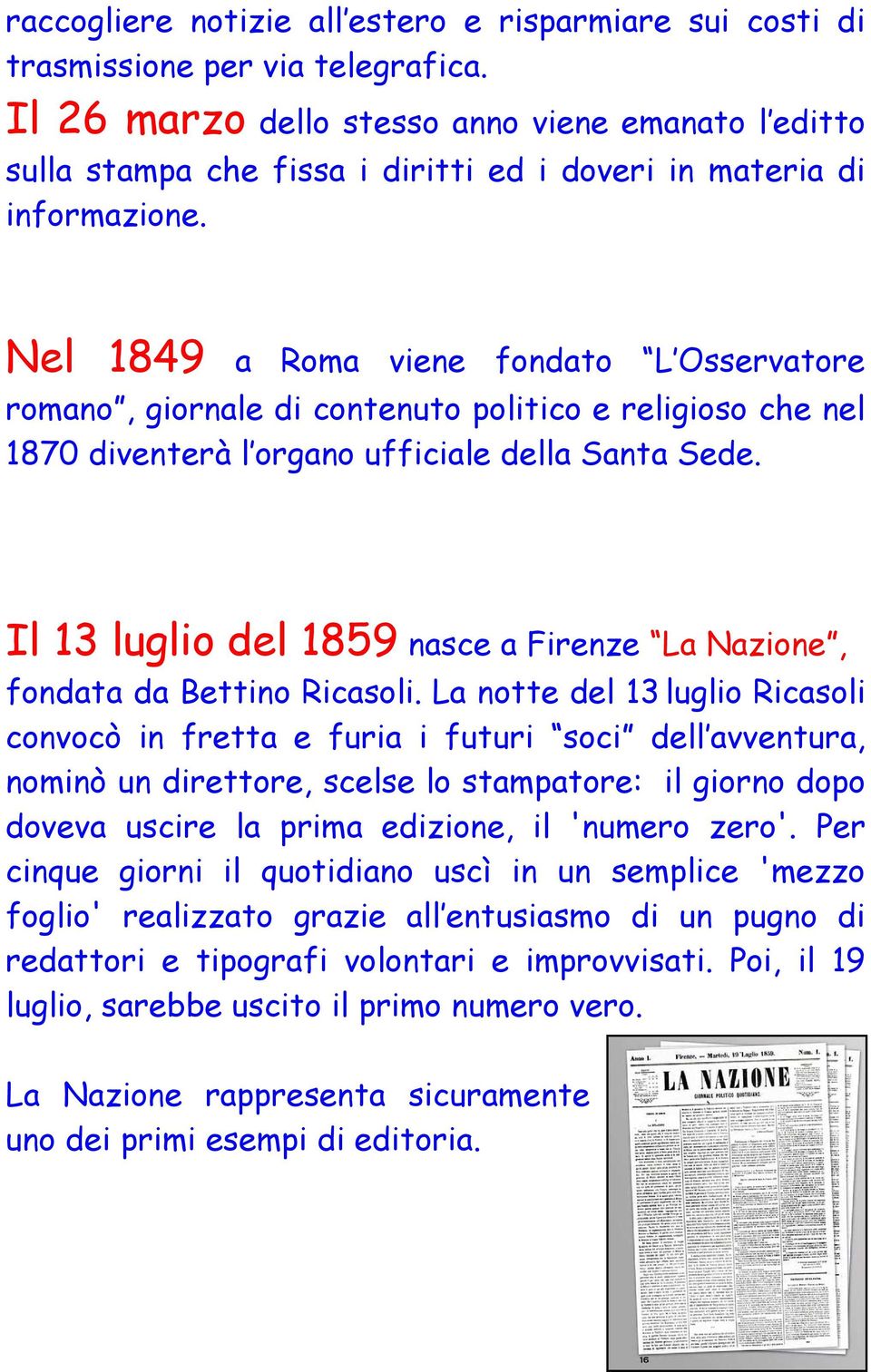 Nel 1849 a Roma viene fondato L Osservatore romano, giornale di contenuto politico e religioso che nel 1870 diventerà l organo ufficiale della Santa Sede.