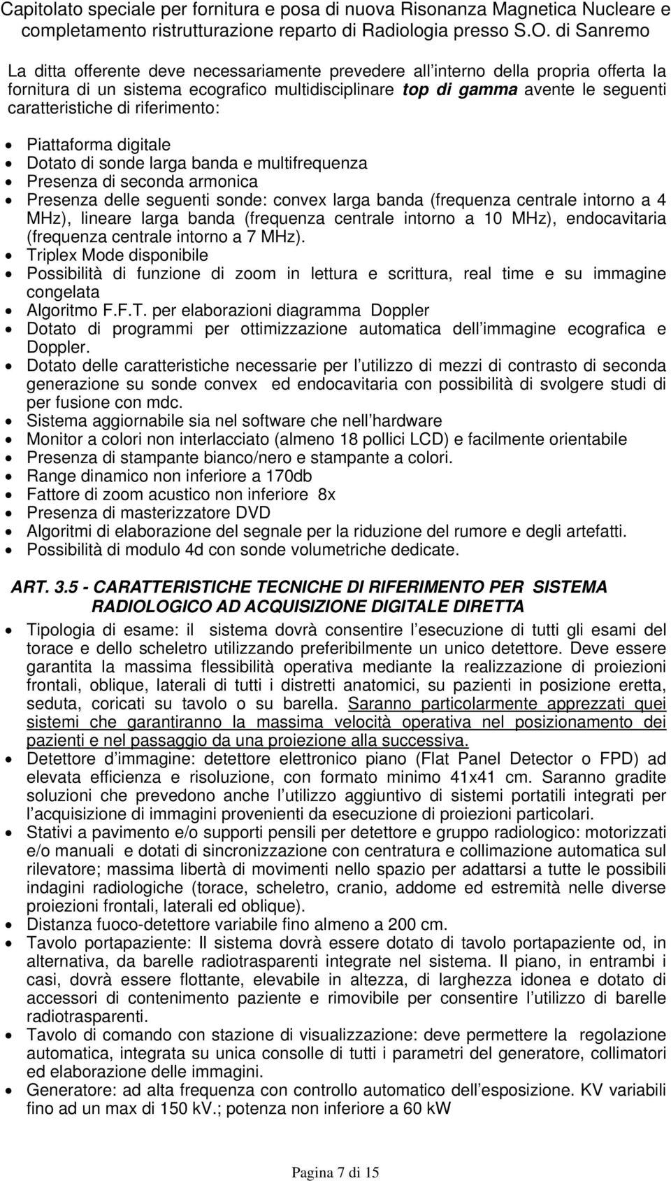 lineare larga banda (frequenza centrale intorno a 10 MHz), endocavitaria (frequenza centrale intorno a 7 MHz).