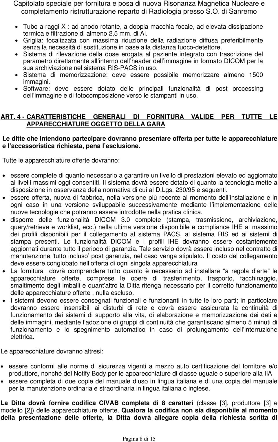 Sistema di rilevazione della dose erogata al paziente integrato con trascrizione del parametro direttamente all interno dell header dell immagine in formato DICOM per la sua archiviazione nel sistema