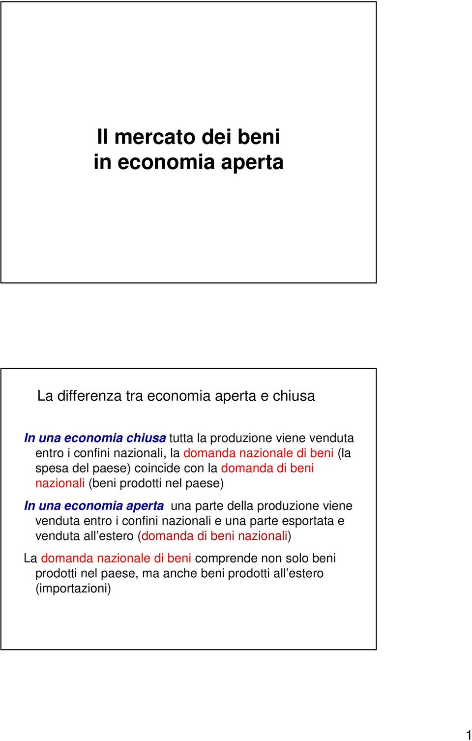 paese) In una economia aperta una parte della produzione viene venduta entro i confini nazionali e una parte esportata e venduta all estero