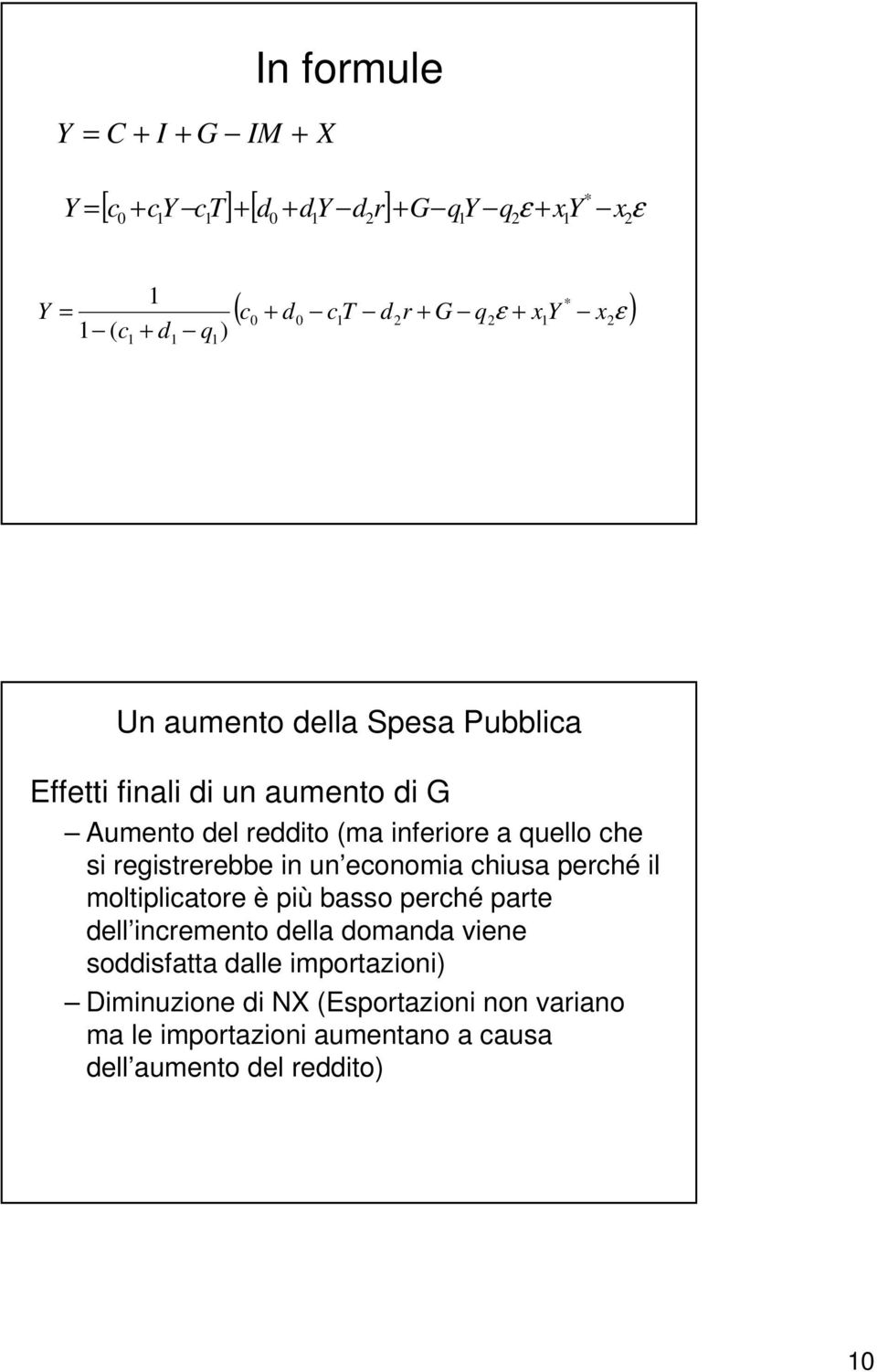 quello che si registrerebbe in un economia chiusa perché il moltiplicatore è più basso perché parte dell incremento della domanda viene