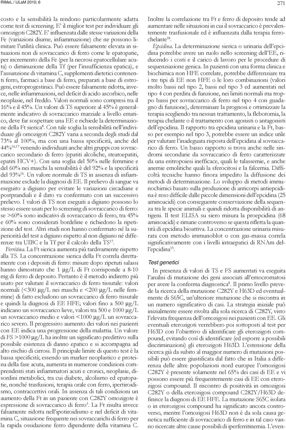 Può essere falsamente elevata in situazioni non di sovraccarico di ferro come le epatopatie, per incremento della Fe (per la necrosi epatocellulare acuta) o diminuzione della Tf (per l insufficienza