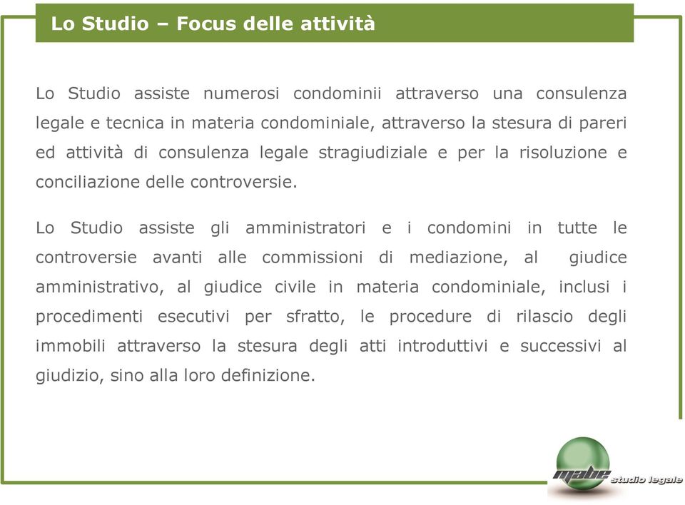 Lo Studio assiste gli amministratori e i condomini in tutte le controversie avanti alle commissioni di mediazione, al giudice amministrativo, al giudice civile