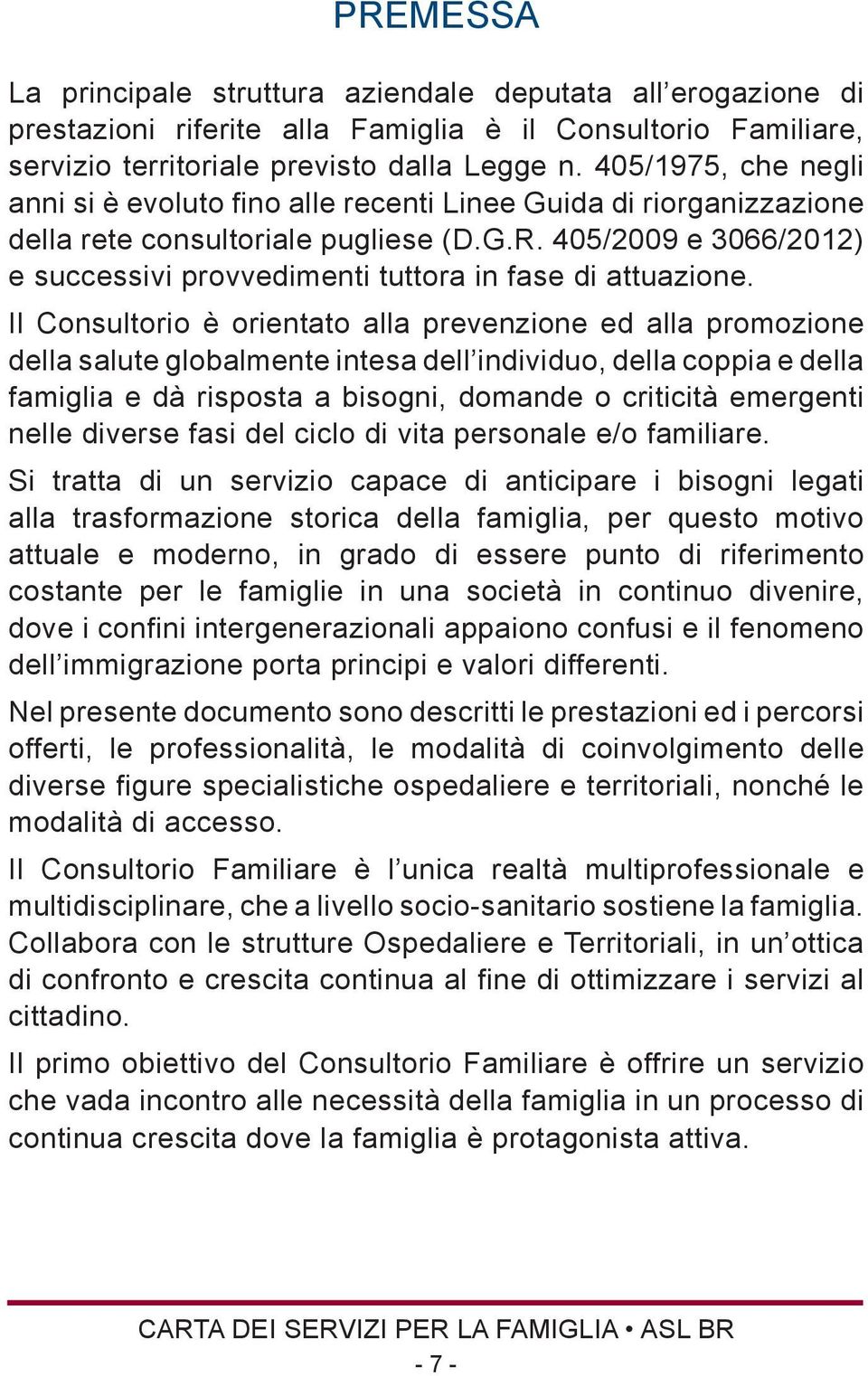 405/2009 e 3066/2012) e successivi provvedimenti tuttora in fase di attuazione.