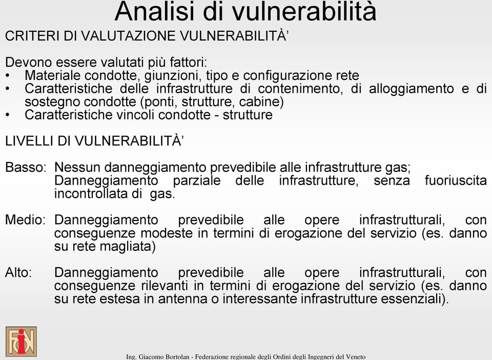 infrastrutture gas; Danneggiamento parziale delle infrastrutture, senza fuoriuscita incontrollata di gas.