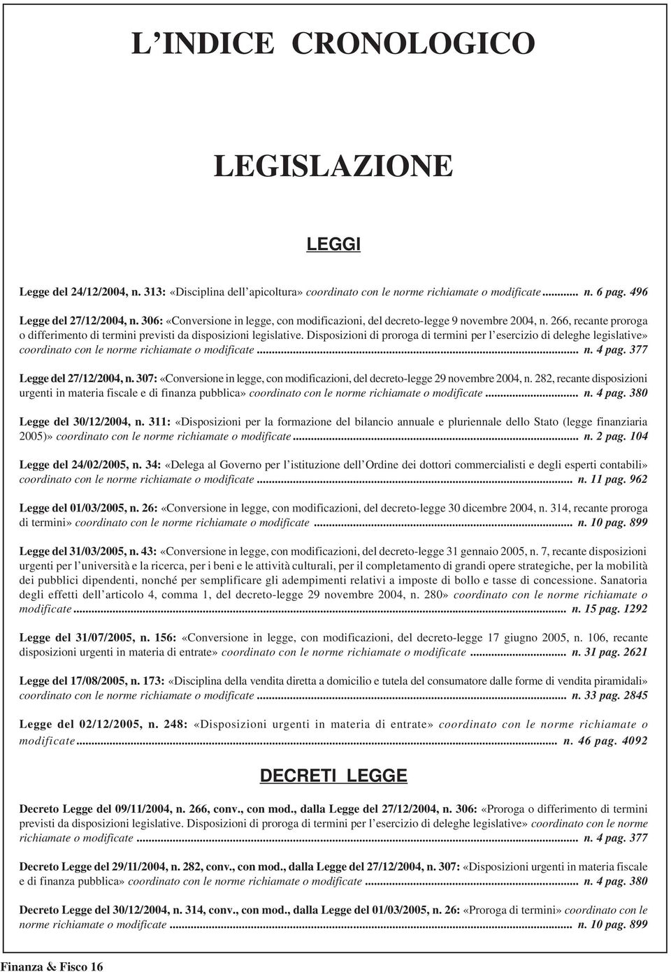 Disposizioni di proroga di termini per l esercizio di deleghe legislative» coordinato con le norme richiamate o modificate... n. 4 pag. 377 Legge del 27/12/2004, n.