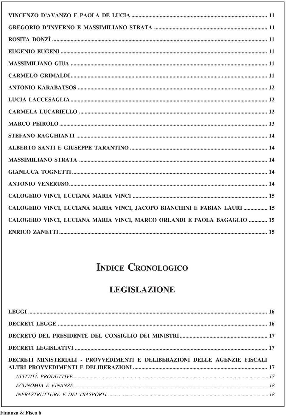 .. 14 ANTONIO VENERUSO... 14 CALOGERO VINCI, LUCIANA MARIA VINCI... 15 CALOGERO VINCI, LUCIANA MARIA VINCI, JACOPO BIANCHINI E FABIAN LAURI.