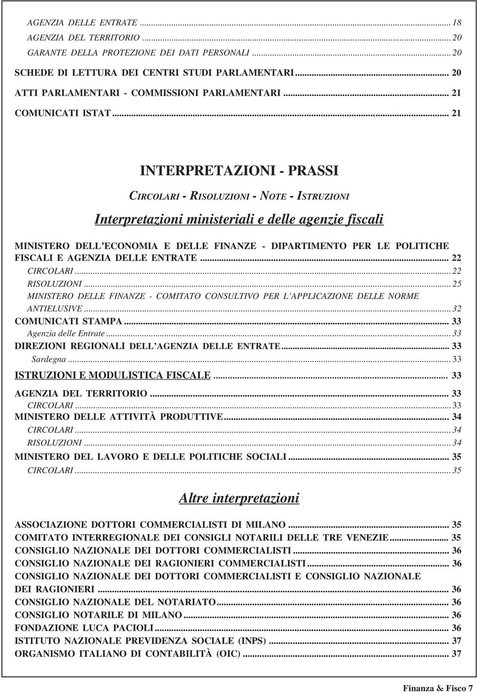 .. 21 INTERPRETAZIONI - PRASSI CIRCOLARI - RISOLUZIONI - NOTE - ISTRUZIONI Interpretazioni ministeriali e delle agenzie fiscali MINISTERO DELL ECONOMIA E DELLE FINANZE - DIPARTIMENTO PER LE POLITICHE