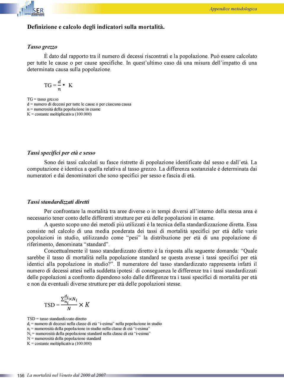 TG = K TG = tasso grezzo d = numero di decessi per tutte le cause o per ciascuna causa n = numerosità della popolazione in esame K = costante moltiplicativa (100.