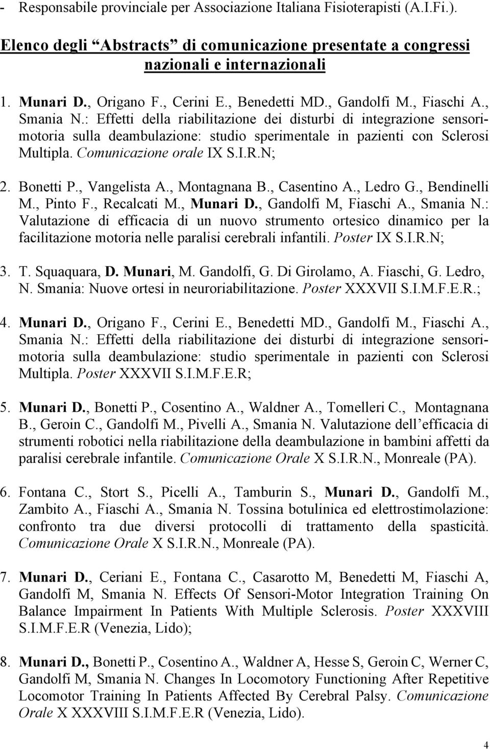 : Effetti della riabilitazione dei disturbi di integrazione sensorimotoria sulla deambulazione: studio sperimentale in pazienti con Sclerosi Multipla. Comunicazione orale IX S.I.R.N; 2. Bonetti P.