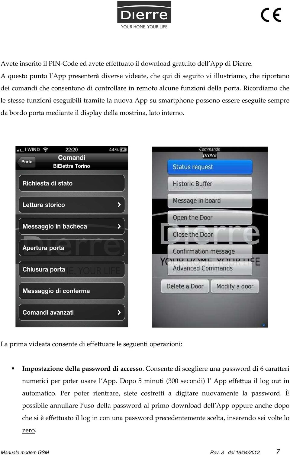 Ricordiamo che le stesse funzioni eseguibili tramite la nuova App su smartphone possono essere eseguite sempre da bordo porta mediante il display della mostrina, lato interno.