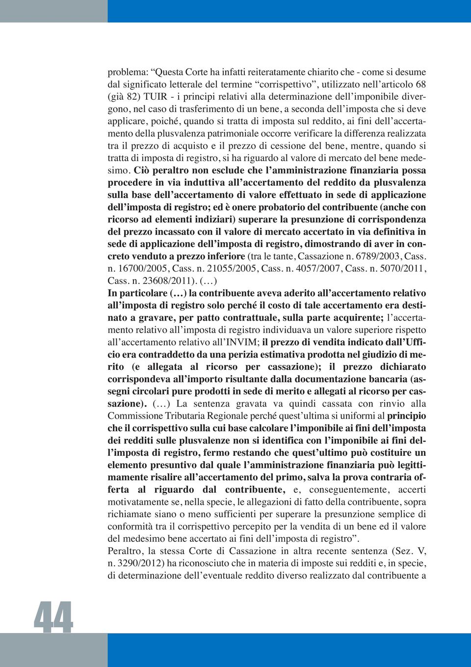 accertamento della plusvalenza patrimoniale occorre verificare la differenza realizzata tra il prezzo di acquisto e il prezzo di cessione del bene, mentre, quando si tratta di imposta di registro, si