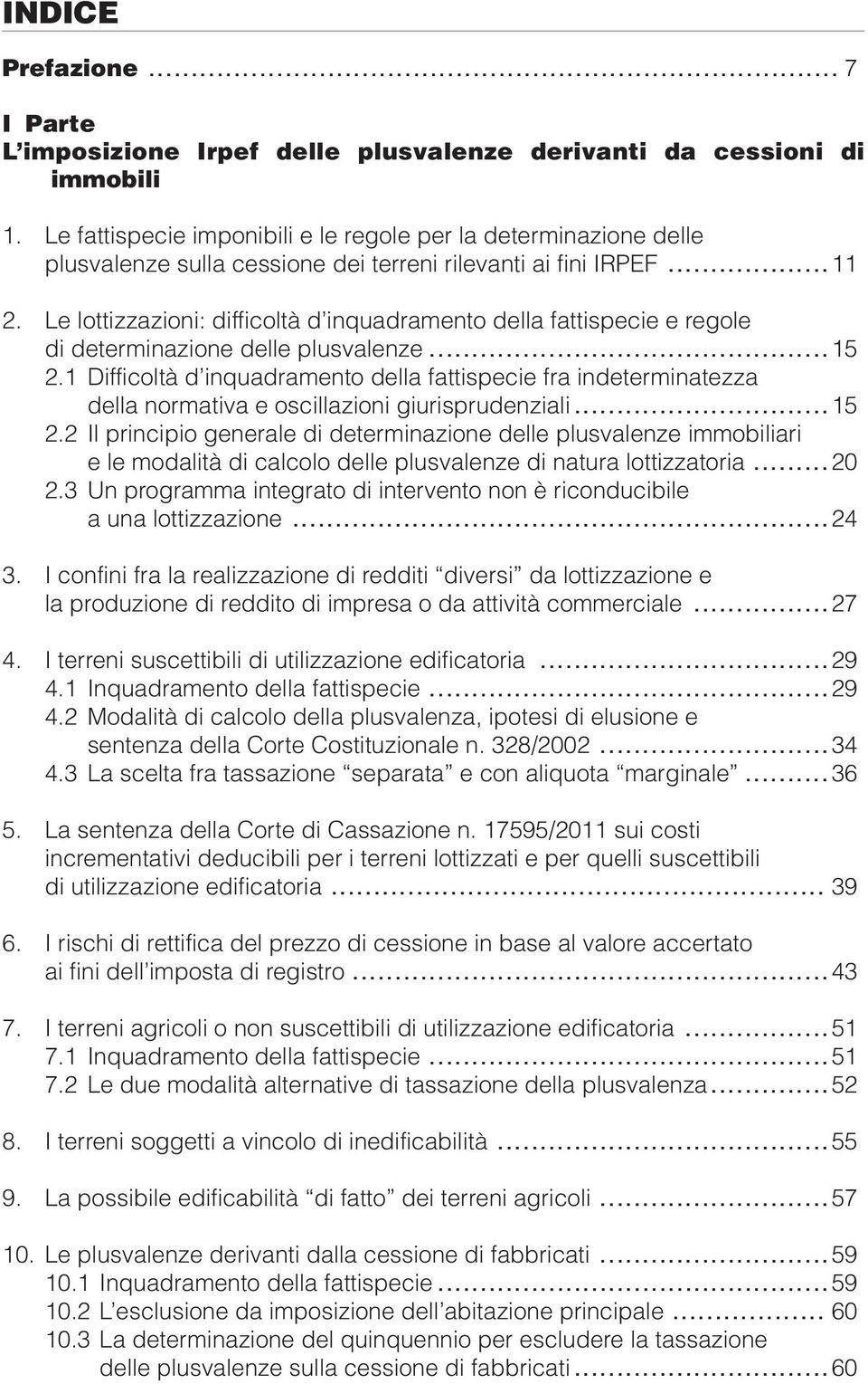 Le lottizzazioni: difficoltà d inquadramento della fattispecie e regole di determinazione delle plusvalenze............................................... 15 2.