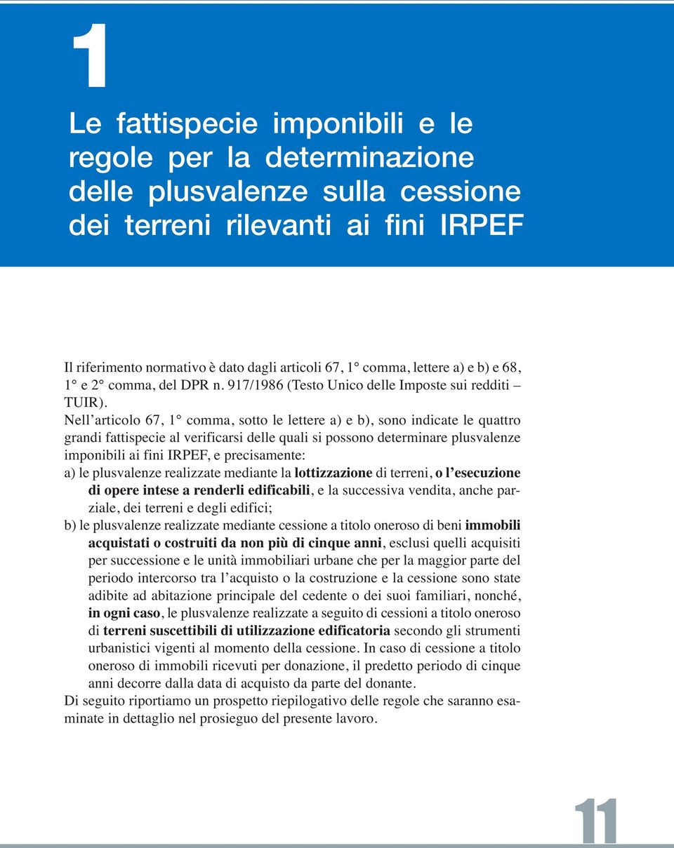 Nell articolo 67, 1 comma, sotto le lettere a) e b), sono indicate le quattro grandi fattispecie al verificarsi delle quali si possono determinare plusvalenze imponibili ai fini IRPEF, e