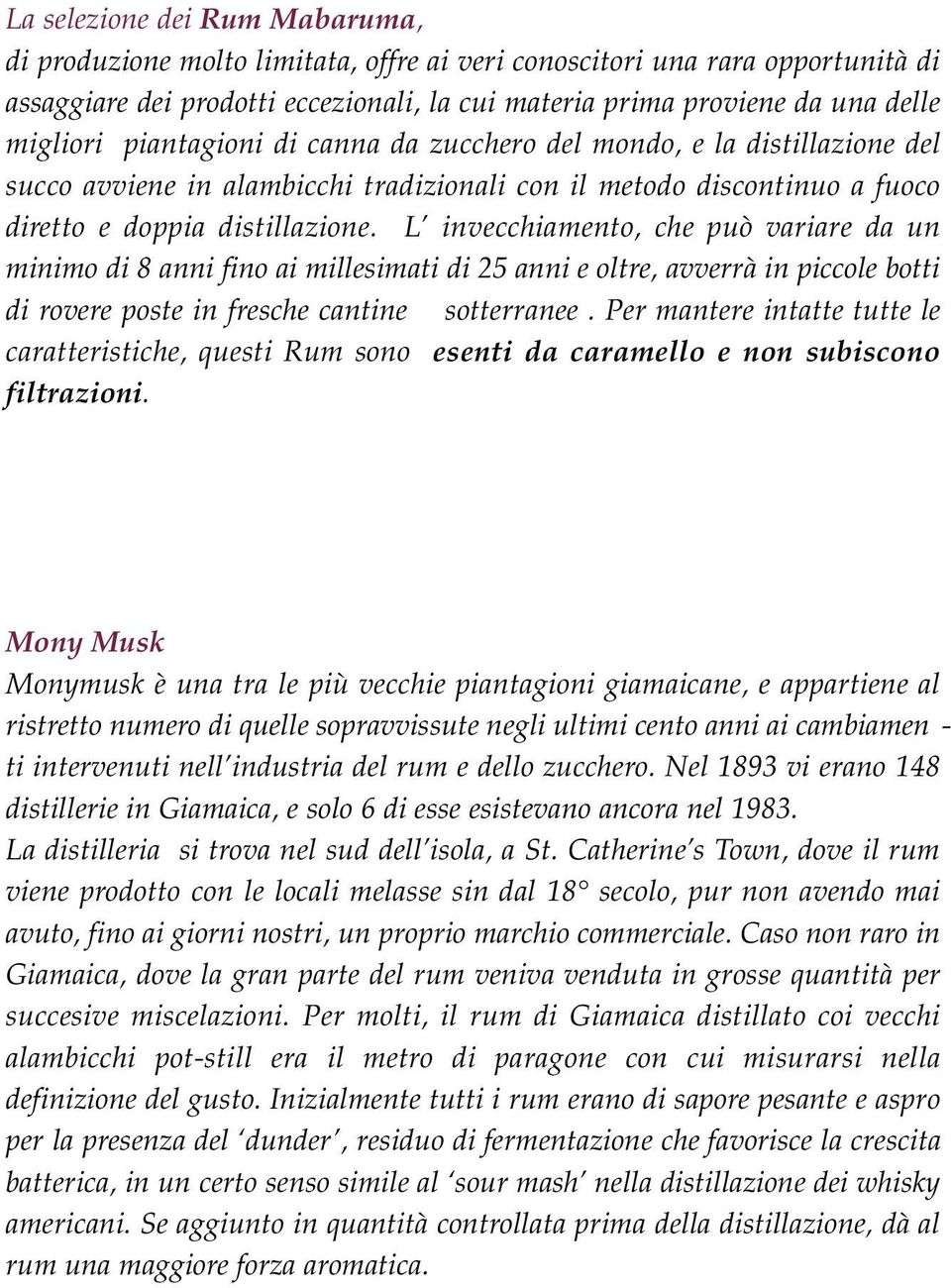 L invecchiamento, che può variare da un minimo di 8 anni fino ai millesimati di 25 anni e oltre, avverrà in piccole botti di rovere poste in fresche cantine sotterranee.