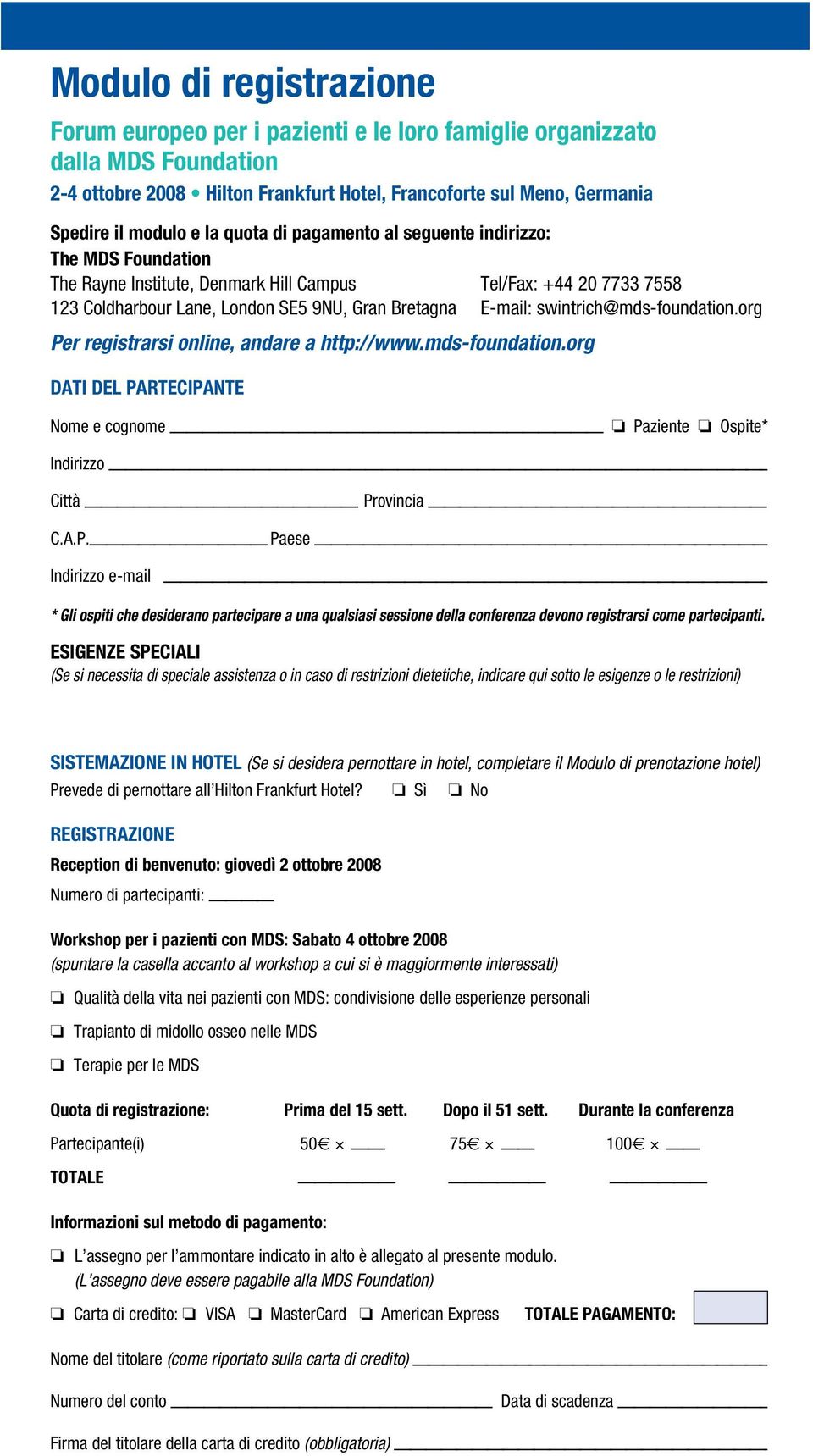 swintrich@mds-foundation.org Per registrarsi online, andare a http://www.mds-foundation.org DATI DEL PARTECIPANTE Nome e cognome Paziente Ospite* Indirizzo Città Provincia C.A.P. Paese Indirizzo e-mail * Gli ospiti che desiderano partecipare a una qualsiasi sessione della conferenza devono registrarsi come partecipanti.