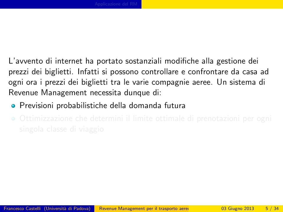 Un sistema di Revenue Management necessita dunque di: Previsioni probabilistiche della domanda futura Ottimizzazione che determini il