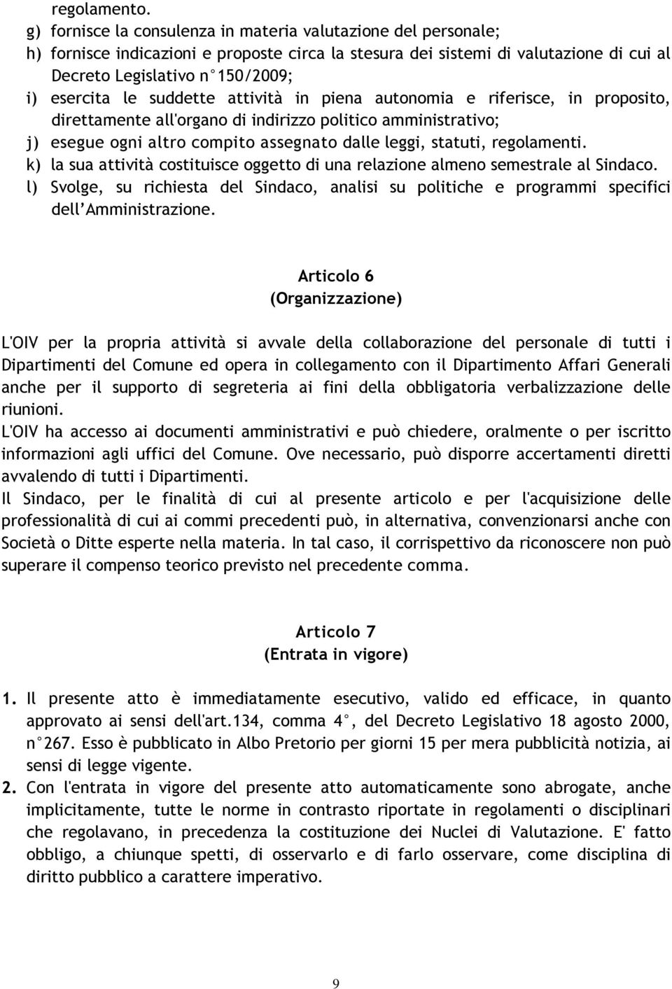 suddette attività in piena autonomia e riferisce, in proposito, direttamente all'organo di indirizzo politico amministrativo; j) esegue ogni altro compito assegnato dalle leggi, statuti, regolamenti.