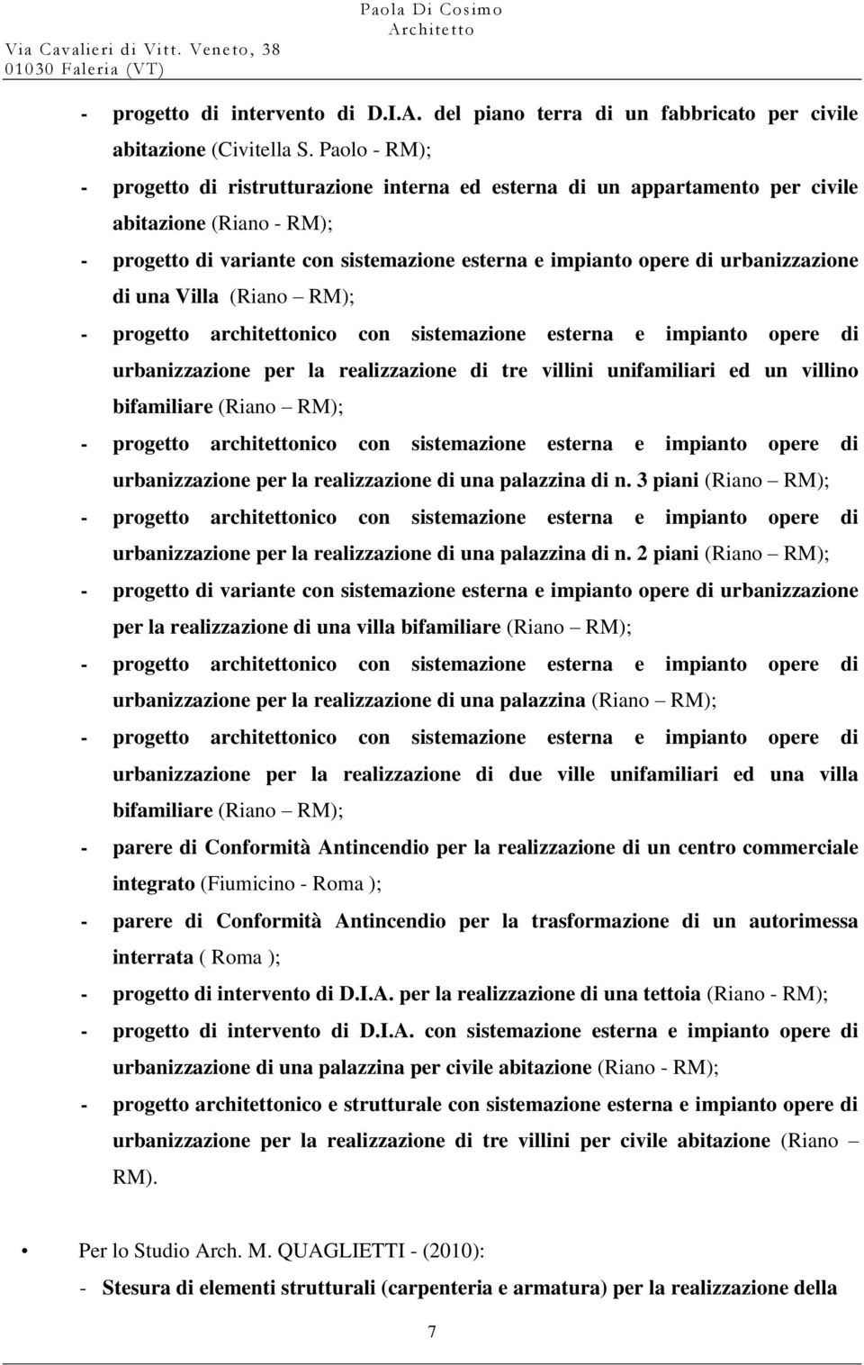 urbanizzazione di una Villa (Riano RM); urbanizzazione per la realizzazione di tre villini unifamiliari ed un villino bifamiliare (Riano RM); urbanizzazione per la realizzazione di una palazzina di n.