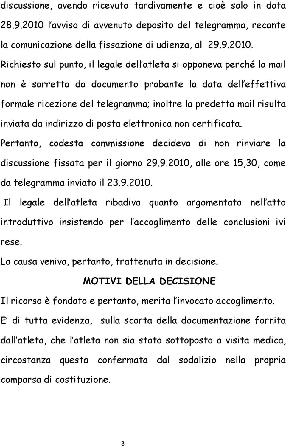 Richiesto sul punto, il legale dell atleta si opponeva perché la mail non è sorretta da documento probante la data dell effettiva formale ricezione del telegramma; inoltre la predetta mail risulta