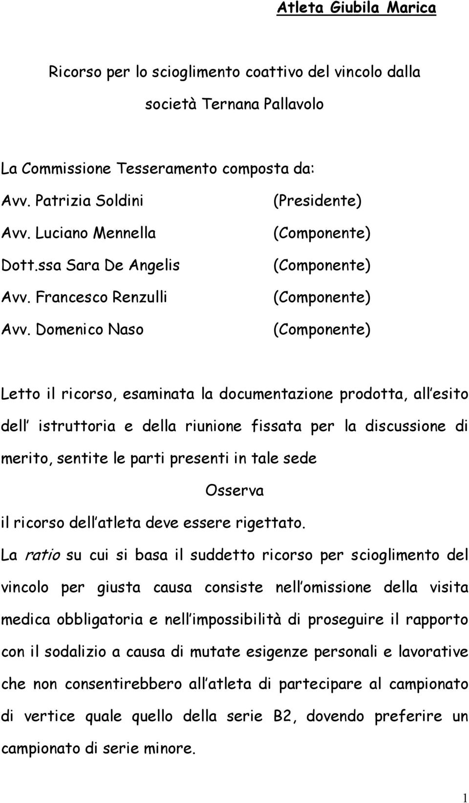 Domenico Naso (Presidente) Letto il ricorso, esaminata la documentazione prodotta, all esito dell istruttoria e della riunione fissata per la discussione di merito, sentite le parti presenti in tale