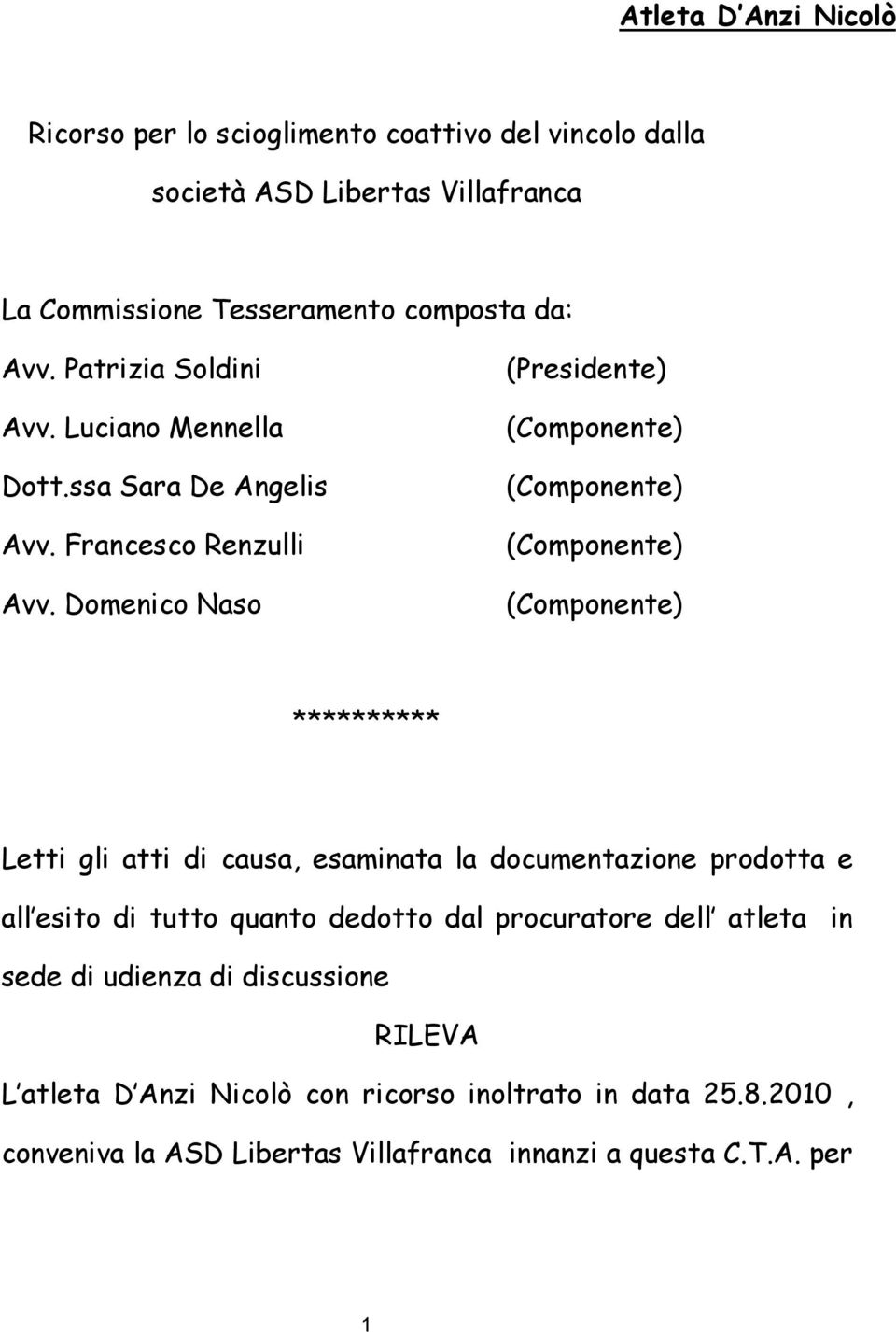 Domenico Naso (Presidente) ********** Letti gli atti di causa, esaminata la documentazione prodotta e all esito di tutto quanto dedotto dal