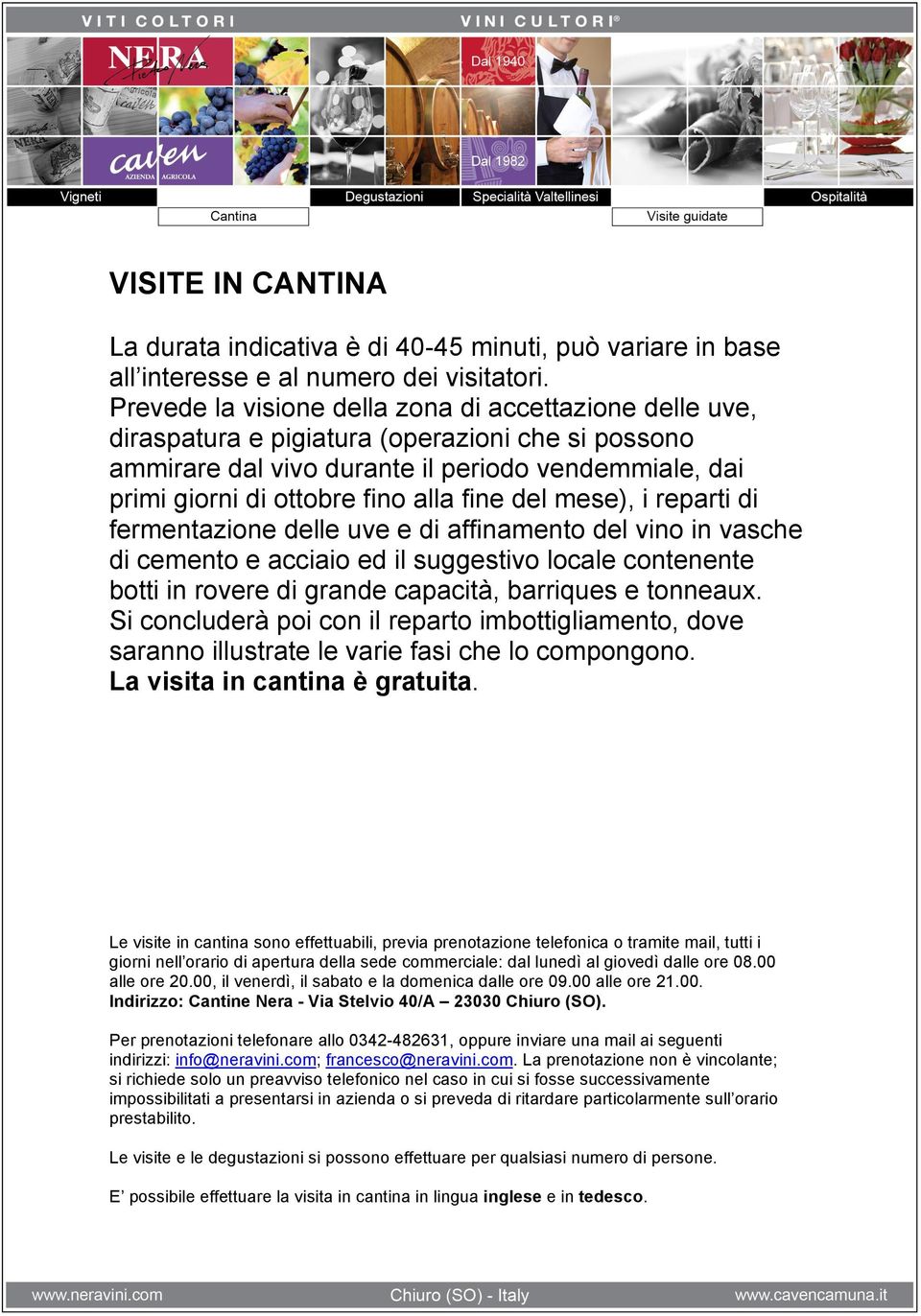 fine del mese), i reparti di fermentazione delle uve e di affinamento del vino in vasche di cemento e acciaio ed il suggestivo locale contenente botti in rovere di grande capacità, barriques e