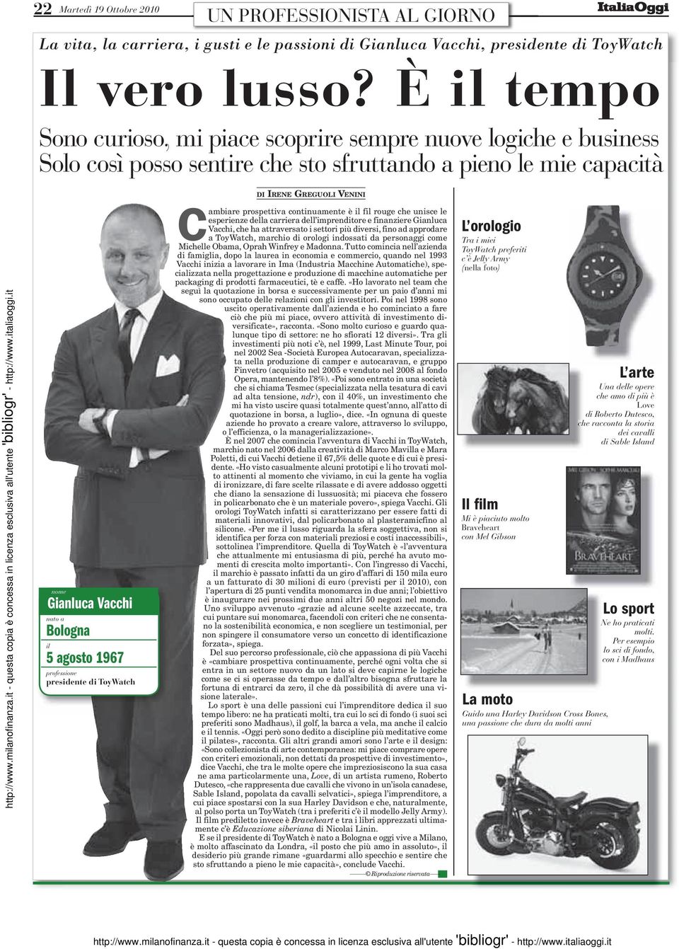 Bologna il 5 agosto 1967 professione presidente di ToyWatch Cambiare prospettiva continuamente è il fil rouge che unisce le esperienze della carriera dell imprenditore e finanziere Gianluca Vacchi,