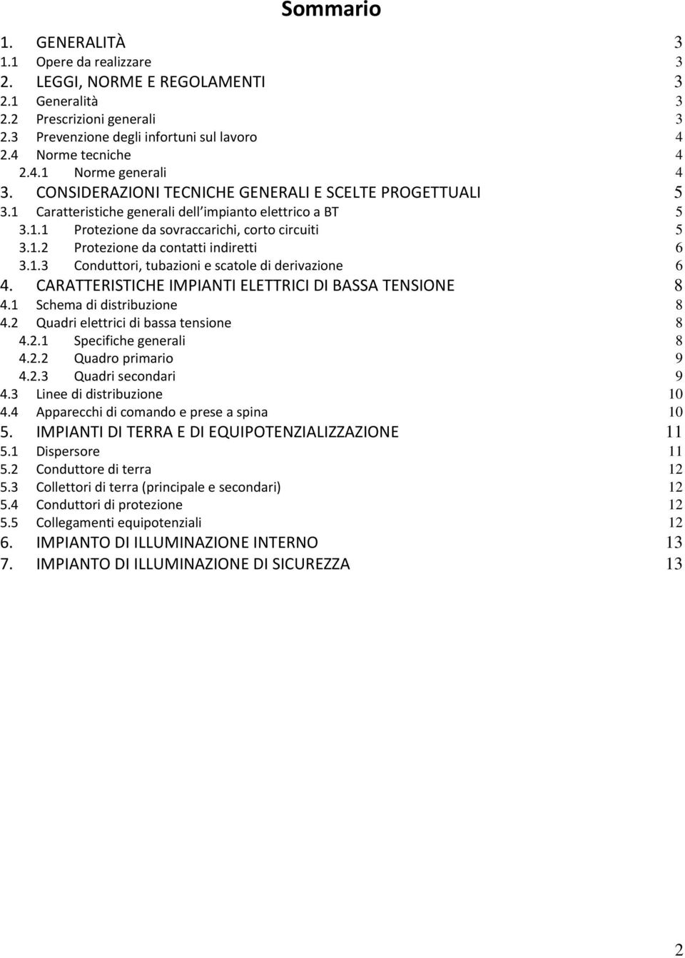 1.3 Conduttori, tubazioni e scatole di derivazione 6 4. CARATTERISTICHE IMPIANTI ELETTRICI DI BASSA TENSIONE 8 4.1 Schema di distribuzione 8 4.2 Quadri elettrici di bassa tensione 8 4.2.1 Specifiche generali 8 4.