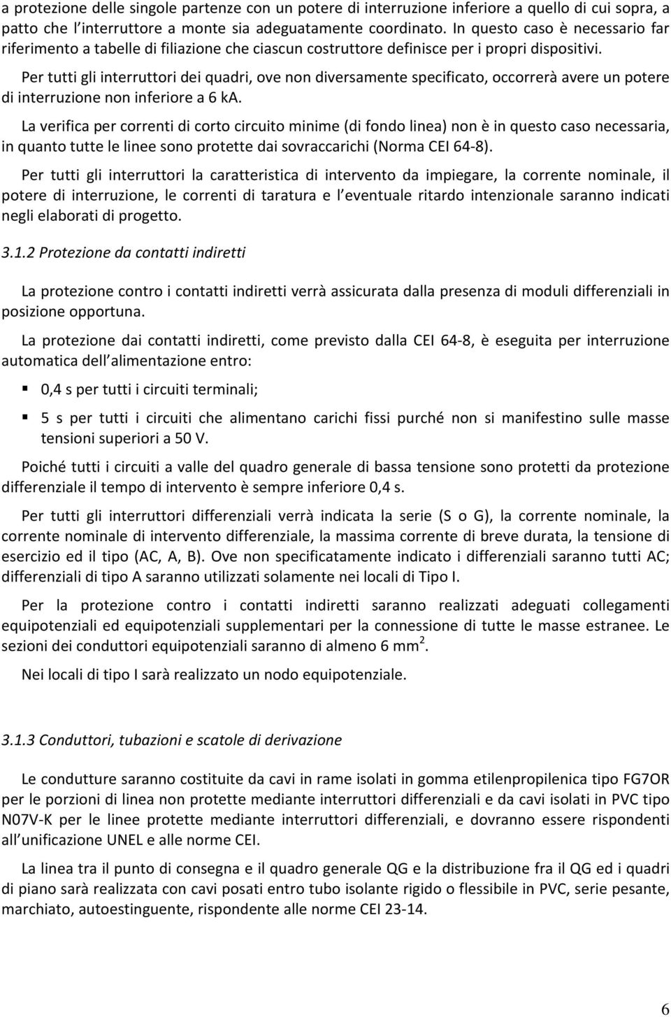 Per tutti gli interruttori dei quadri, ove non diversamente specificato, occorrerà avere un potere di interruzione non inferiore a 6 ka.