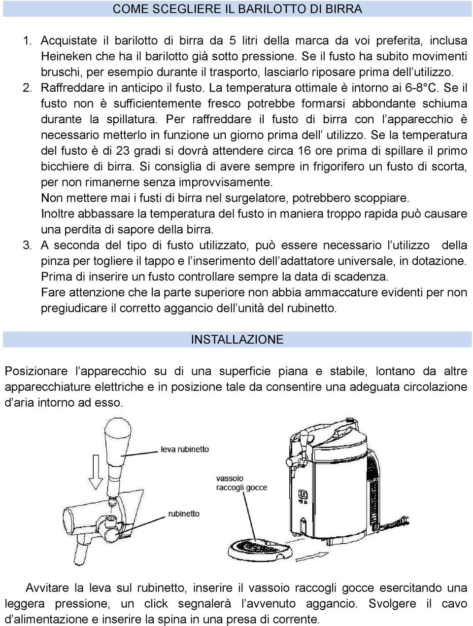 Se il fusto non è sufficientemente fresco potrebbe formarsi abbondante schiuma durante la spillatura.