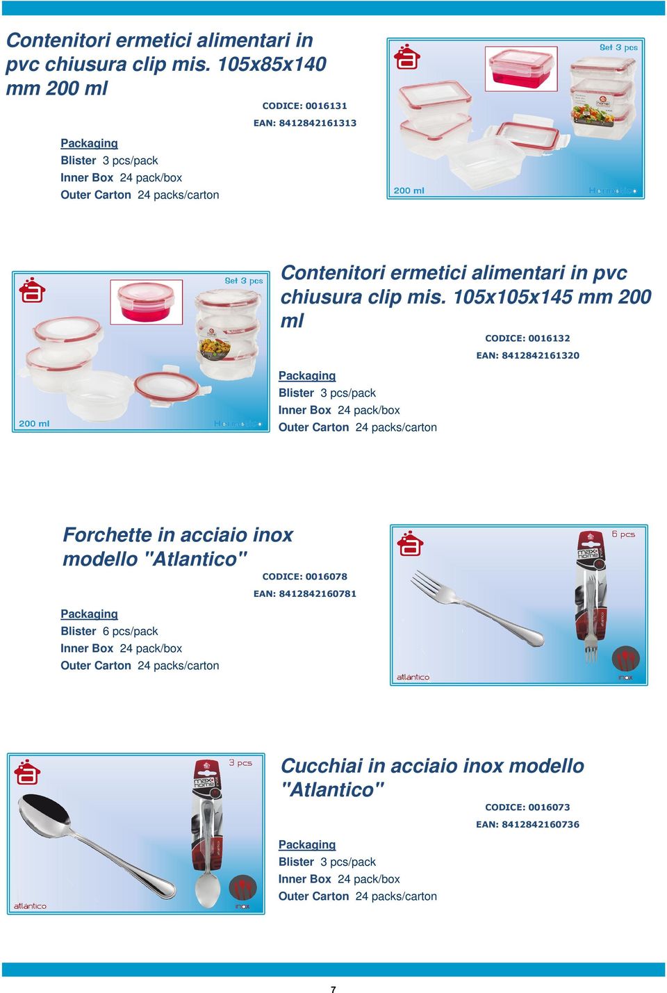 Blister 3 pcs/pack EAN: 8412842161320 Forchette in acciaio inox modello "Atlantico" Blister 6 pcs/pack CODICE: