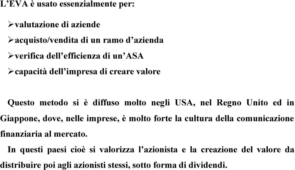 Unito ed in Giappone, dove, nelle imprese, è molto forte la cultura della comunicazione finanziaria al mercato.