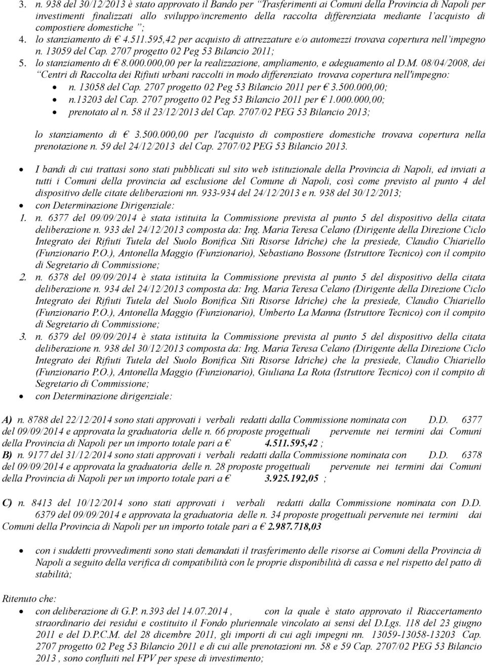 2707 progetto 02 Peg 53 Bilancio 2011; 5. lo stanziamento di 8.000.000,00 per la realizzazione, ampliamento, e adeguamento al D.M.