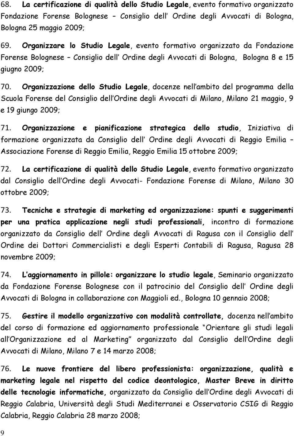 Organizzazione dello Studio Legale, docenze nell ambito del programma della Scuola Forense del Consiglio dell Ordine degli Avvocati di Milano, Milano 21 maggio, 9 e 19 giungo 2009; 71.