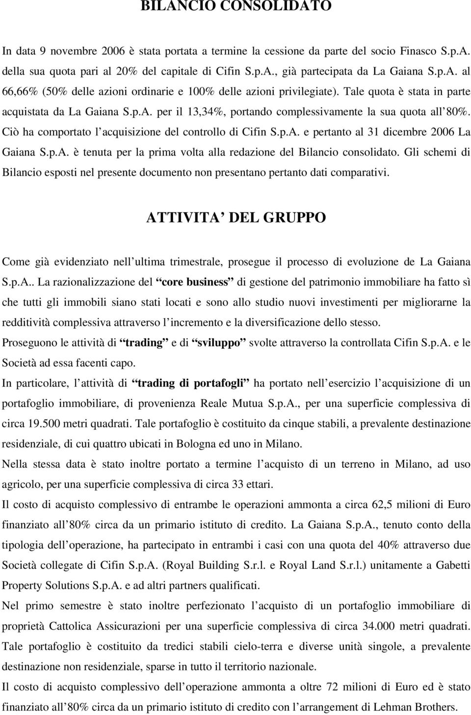 Ciò ha comportato l acquisizione del controllo di Cifin S.p.A. e pertanto al 31 dicembre 2006 La Gaiana S.p.A. è tenuta per la prima volta alla redazione del Bilancio consolidato.