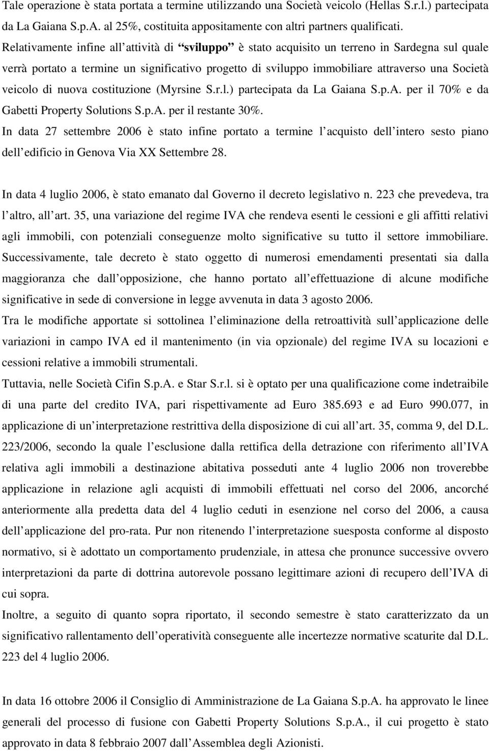 veicolo di nuova costituzione (Myrsine S.r.l.) partecipata da La Gaiana S.p.A. per il 70% e da Gabetti Property Solutions S.p.A. per il restante 30%.