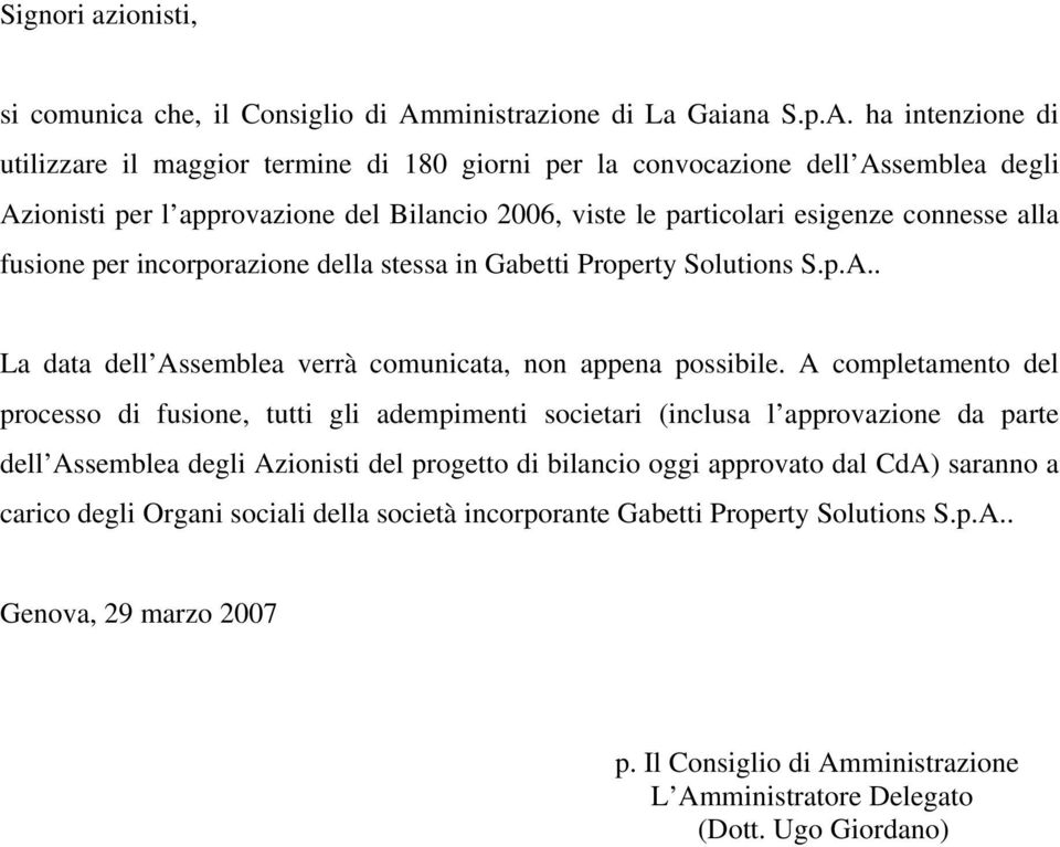 ha intenzione di utilizzare il maggior termine di 180 giorni per la convocazione dell Assemblea degli Azionisti per l approvazione del Bilancio 2006, viste le particolari esigenze connesse alla