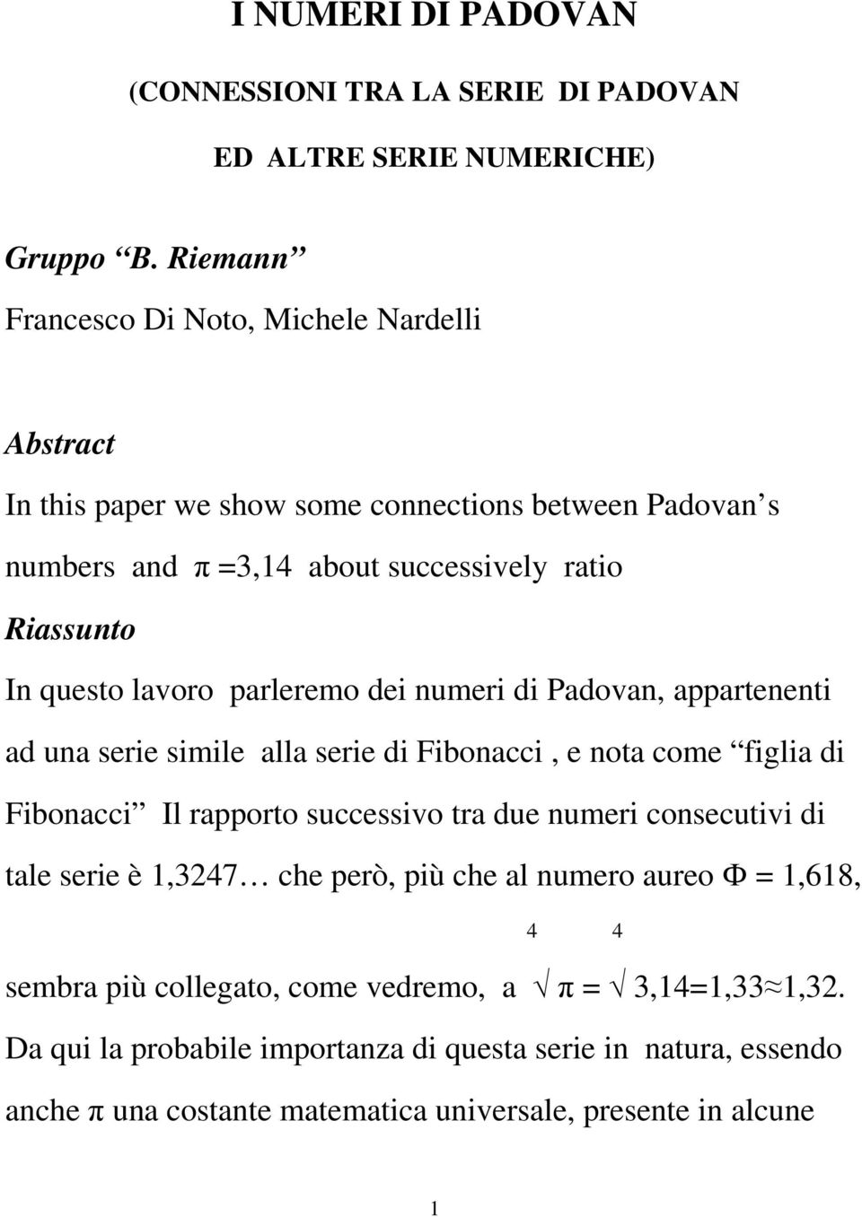 lavoro parleremo dei numeri di Padovan, appartenenti ad una serie simile alla serie di Fibonacci, e nota come figlia di Fibonacci Il rapporto successivo tra due numeri