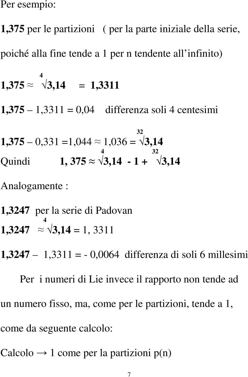 Analogamente : 1,3247 per la serie di Padovan 4 1,3247 3,14 = 1, 3311 1,3247 1,3311 = - 0,0064 differenza di soli 6 millesimi Per i numeri di