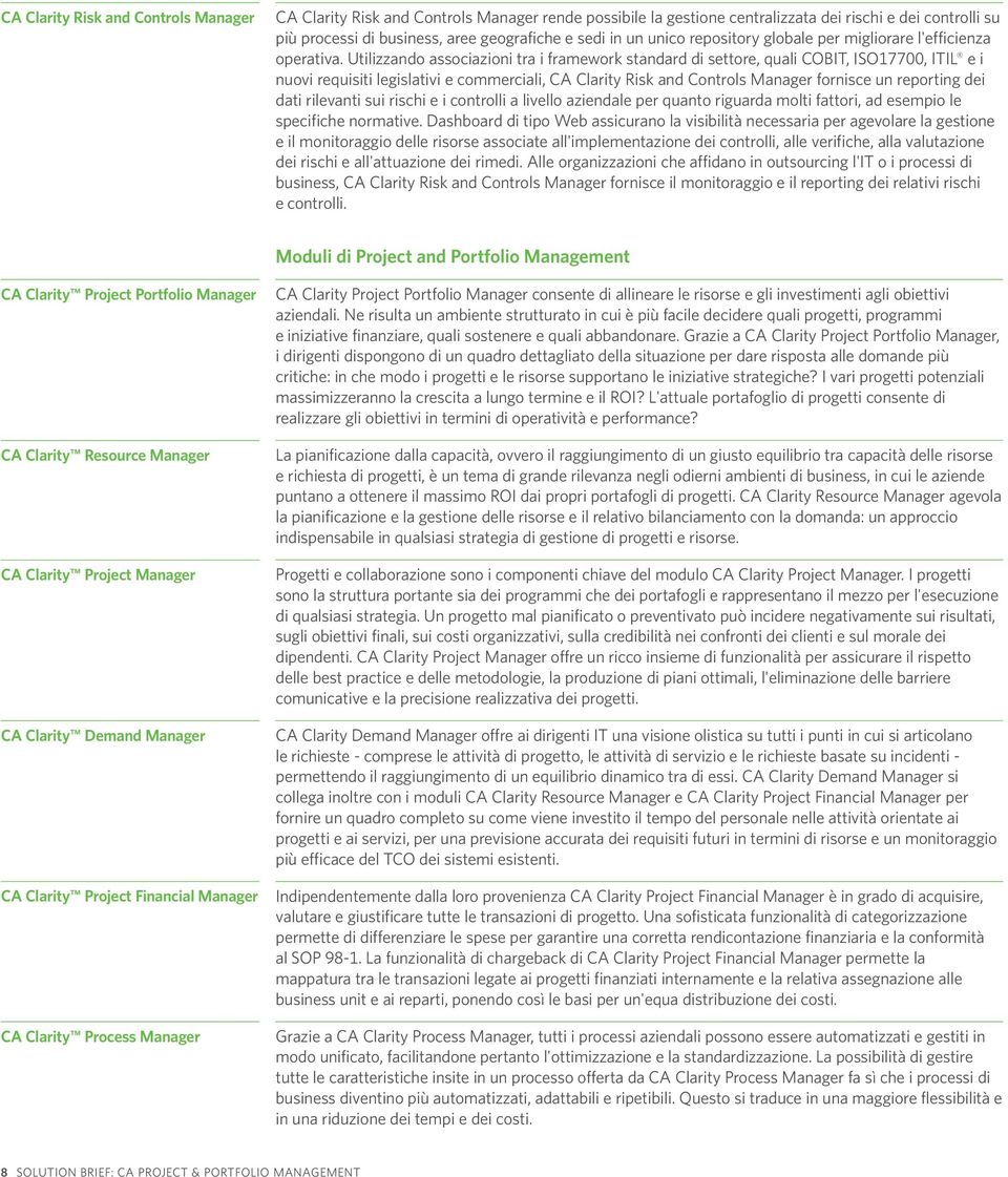 Utilizzando associazioni tra i framework standard di settore, quali COBIT, ISO17700, ITIL e i nuovi requisiti legislativi e commerciali, CA Clarity Risk and Controls Manager fornisce un reporting dei