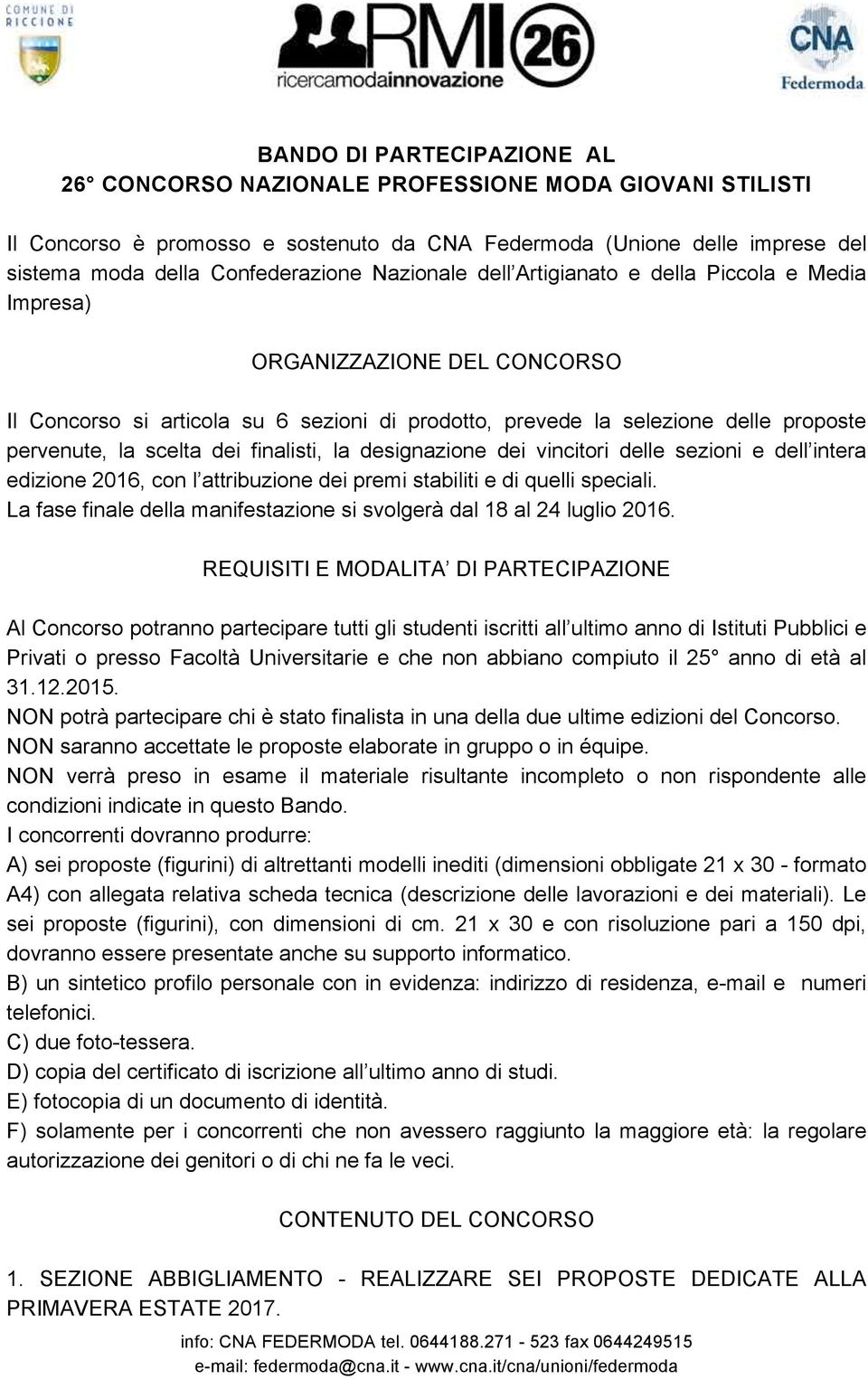 finalisti, la designazione dei vincitori delle sezioni e dell intera edizione 2016, con l attribuzione dei premi stabiliti e di quelli speciali.