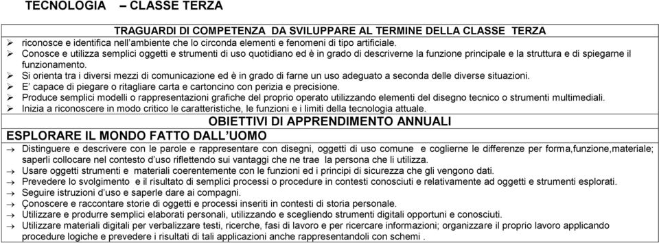 vantaggi che ne trae la persona che li utilizza. Prevedere lo svolgimento e il risultato di semplici processi o procedure in contesti conosciuti e relativamente ad oggetti e strumenti esplorati.