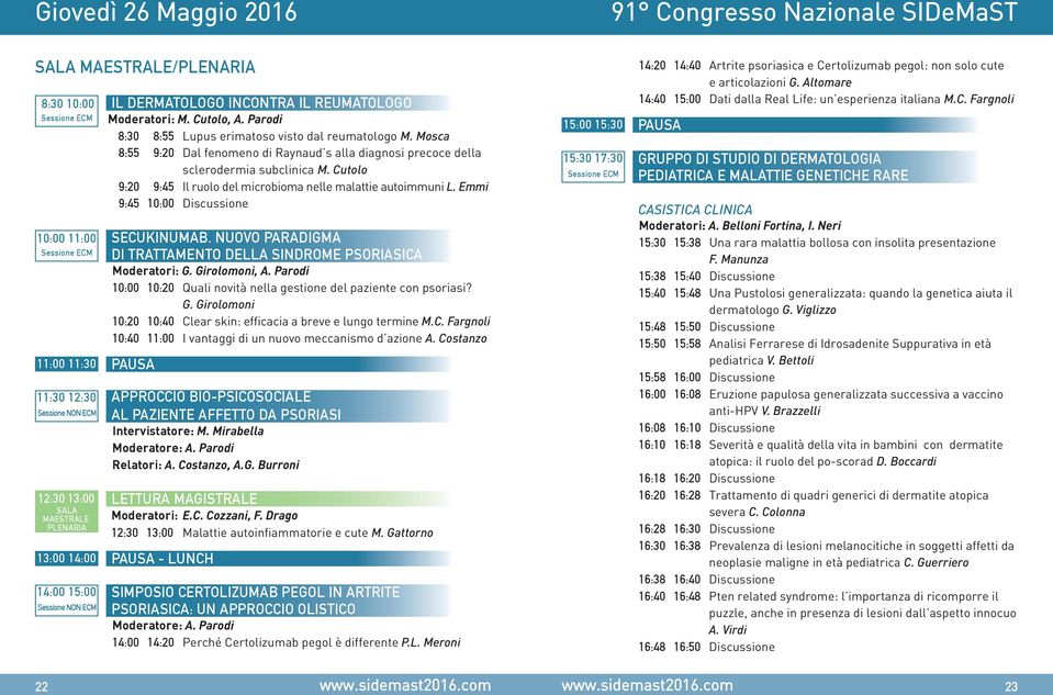 Emmi 9:45 10:00 Discussione 10:00 11:00 SECUKINUMAB. NUOVO PARADIGMA Sessione ECM DI TRATTAMENTO DELLA SINDROME PSORIASICA Moderatori: G. Girolomoni, A.