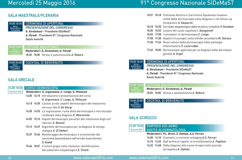 Rebora 19:00 20:00 COCKTAIL DI BENVENUTO MAESTRALE GRECALE 14:00 18:00 CORSO DERMOSCOPIA Sessione ECM Moderatori: G. Argenziano, C. Longo, G.