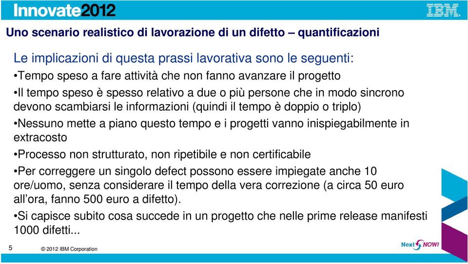 i progetti vanno inispiegabilmente in extracosto Processo non strutturato, non ripetibile e non certificabile Per correggere un singolo defect possono essere impiegate anche 10 ore/uomo,