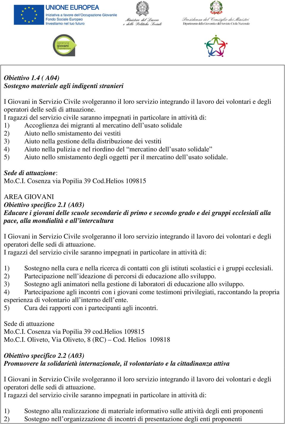 dei vestiti 4) Aiuto nella pulizia e nel riordino del mercatino dell usato solidale 5) Aiuto nello smistamento degli oggetti per il mercatino dell usato solidale. : Mo.C.I. Cosenza via Popilia 39 Cod.