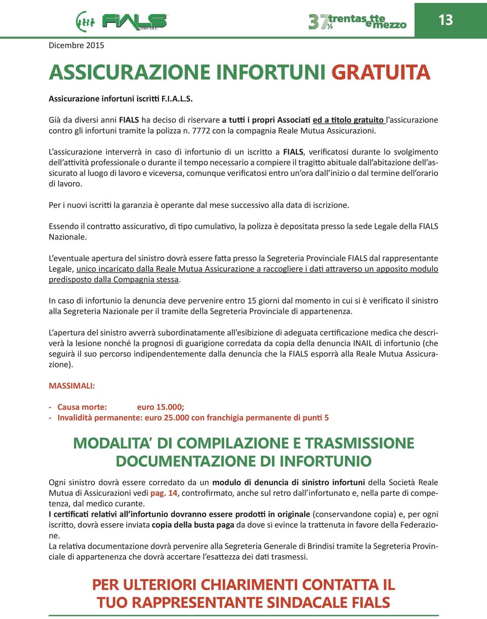 L assicurazione interverrà in caso di infortunio di un iscritto a FIALS, verificatosi durante lo svolgimento dell attività professionale o durante il tempo necessario a compiere il tragitto abituale