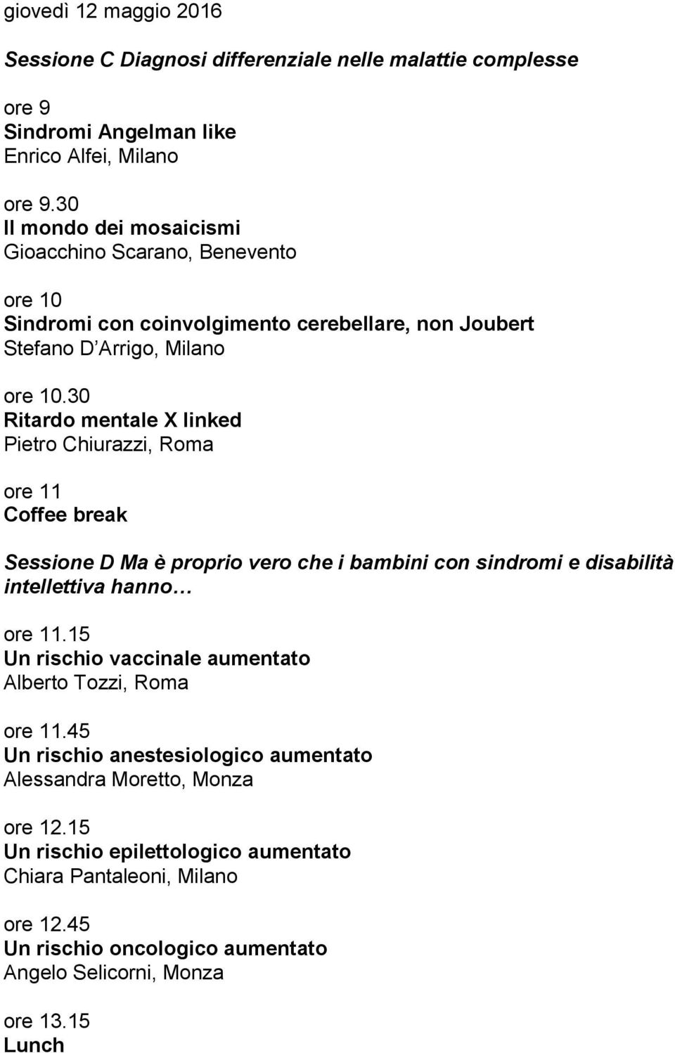 30 Ritardo mentale X linked Pietro Chiurazzi, Roma ore 11 Coffee break Sessione D Ma è proprio vero che i bambini con sindromi e disabilità intellettiva hanno ore 11.